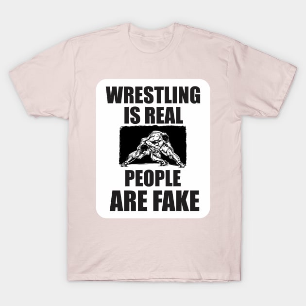 wrestling is real people are fake T-Shirt by Qasim